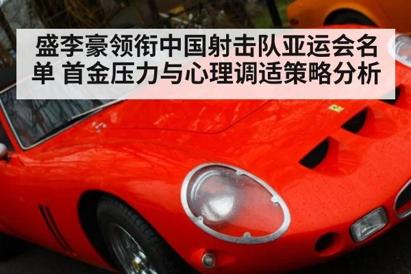 盛李豪领衔中国射击队亚运会名单 首金压力与心理调适策略分析